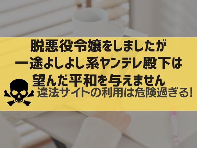 脱悪役令嬢をしましたが一途よしよし系ヤンデレ殿下は望んだ平和を与えません漫画違法サイト