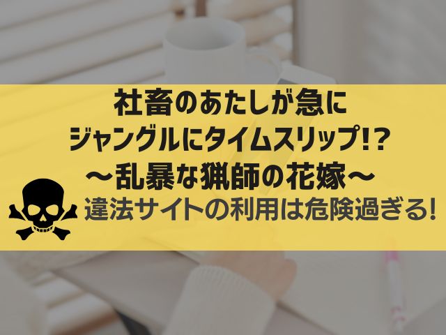 社畜のあたしが急にジャングルにタイムスリップ!?~乱暴な猟師の花嫁~漫画違法サイト