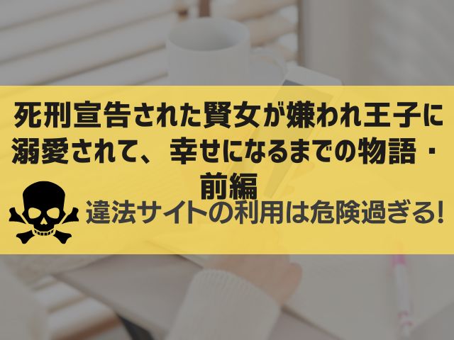 死刑宣告された賢女が嫌われ王子に溺愛されて、幸せになるまでの物語・前編漫画違法サイト